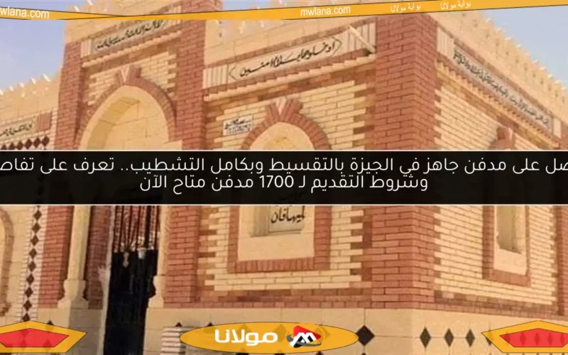 احصل على مدفن جاهز في الجيزة بالتقسيط وبكامل التشطيب.. تعرف على تفاصيل وشروط التقديم لـ 1700 مدفن متاح الآن
