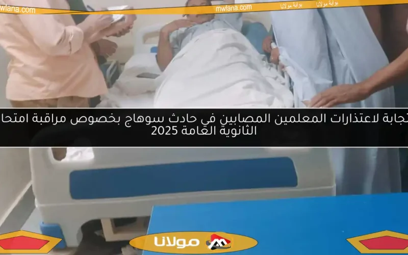 استجابة لاعتذارات المعلمين المصابين في حادث سوهاج بخصوص مراقبة امتحانات الثانوية العامة 2025