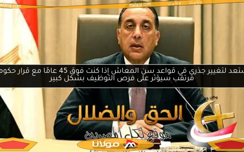استعد لتغيير جذري في قواعد سن المعاش إذا كنت فوق 45 عامًا مع قرار حكومي مرتقب سيؤثر على فرص التوظيف بشكل كبير