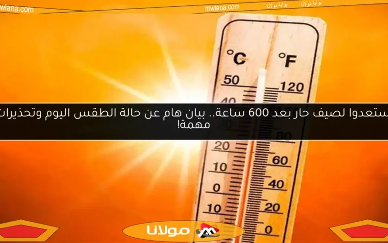 استعدوا لصيف حار بعد 600 ساعة.. بيان هام عن حالة الطقس اليوم وتحذيرات مهمة!