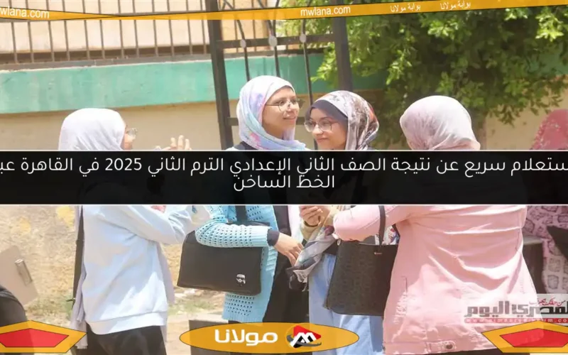 استعلام سريع عن نتيجة الصف الثاني الإعدادي الترم الثاني 2025 في القاهرة عبر الخط الساخن
