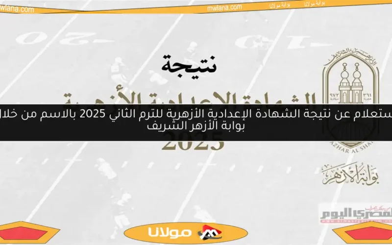 استعلام عن نتيجة الشهادة الإعدادية الأزهرية للترم الثاني 2025 بالاسم من خلال بوابة الأزهر الشريف