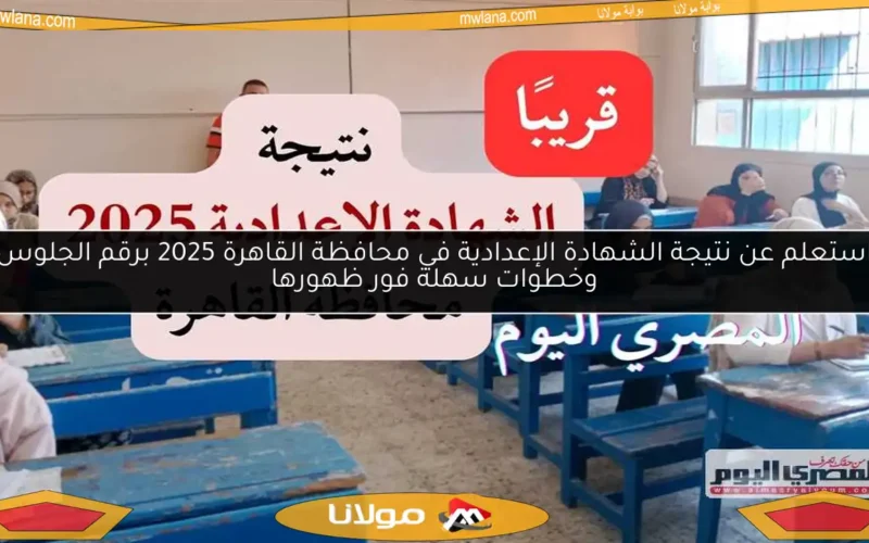 استعلم عن نتيجة الشهادة الإعدادية في محافظة القاهرة 2025 برقم الجلوس وخطوات سهلة فور ظهورها
