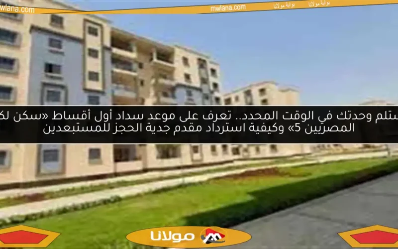 استلم وحدتك في الوقت المحدد.. تعرف على موعد سداد أول أقساط «سكن لكل المصريين 5» وكيفية استرداد مقدم جدية الحجز للمستبعدين
