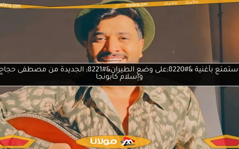 استمتع بأغنية “على وضع الطيران” الجديدة من مصطفى حجاج وإسلام كابونجا