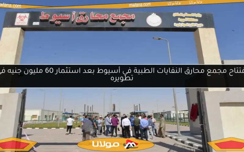 افتتاح مجمع محارق النفايات الطبية في أسيوط بعد استثمار 60 مليون جنيه في تطويره