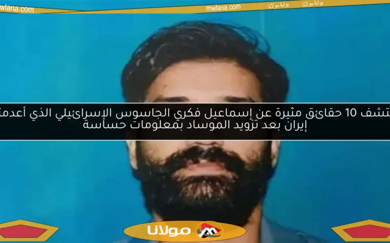 اكتشف 10 حقائق مثيرة عن إسماعيل فكري الجاسوس الإسرائيلي الذي أعدمته إيران بعد تزويد الموساد بمعلومات حساسة