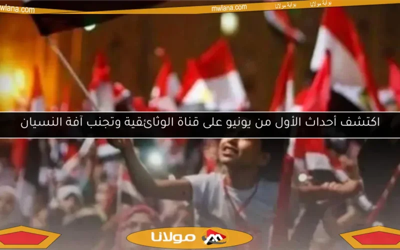 اكتشف أحداث الأول من يونيو على قناة الوثائقية وتجنب آفة النسيان
