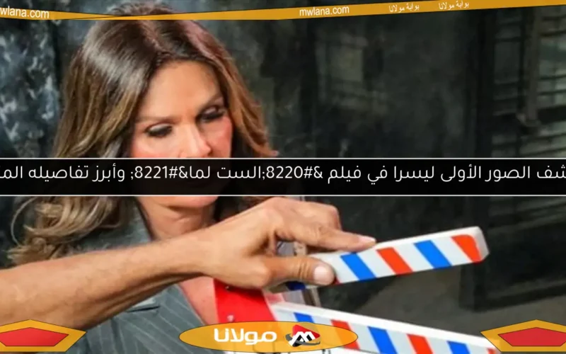 اكتشف الصور الأولى ليسرا في فيلم “الست لما” وأبرز تفاصيله المثيرة