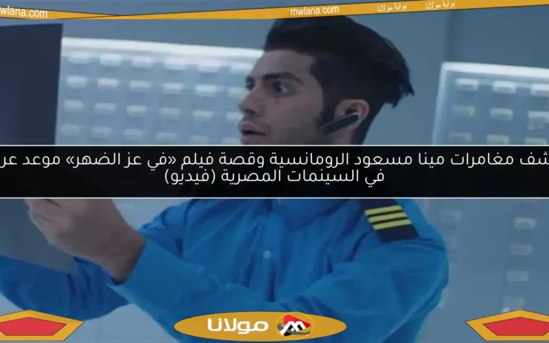 اكتشف مغامرات مينا مسعود الرومانسية وقصة فيلم «في عز الضهر» موعد عرضه في السينمات المصرية (فيديو)