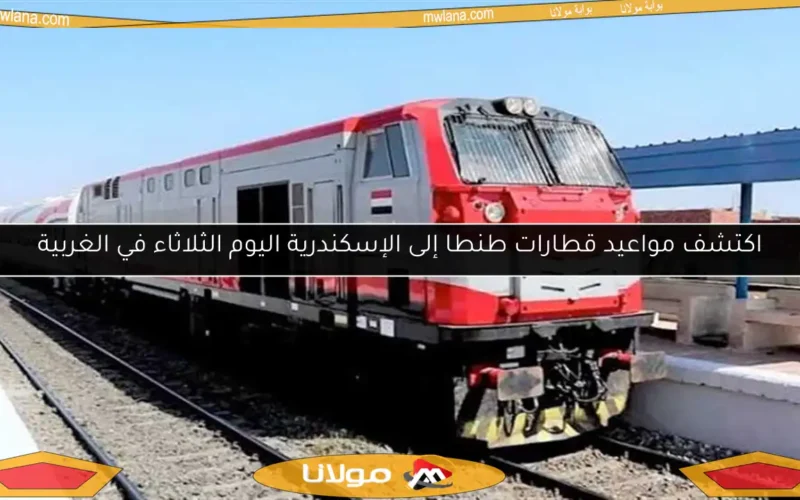 اكتشف مواعيد قطارات طنطا إلى الإسكندرية اليوم الثلاثاء في الغربية