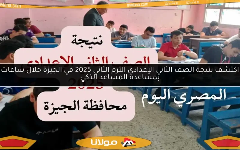 اكتشف نتيجة الصف الثاني الإعدادي الترم الثاني 2025 في الجيزة خلال ساعات بمساعدة المساعد الذكي