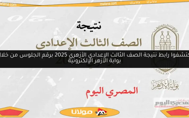 اكتشفوا رابط نتيجة الصف الثالث الإعدادي الأزهري 2025 برقم الجلوس من خلال بوابة الأزهر الإلكترونية