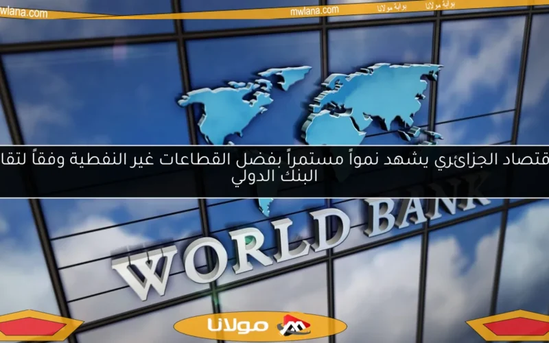 الاقتصاد الجزائري يشهد نمواً مستمراً بفضل القطاعات غير النفطية وفقاً لتقارير البنك الدولي