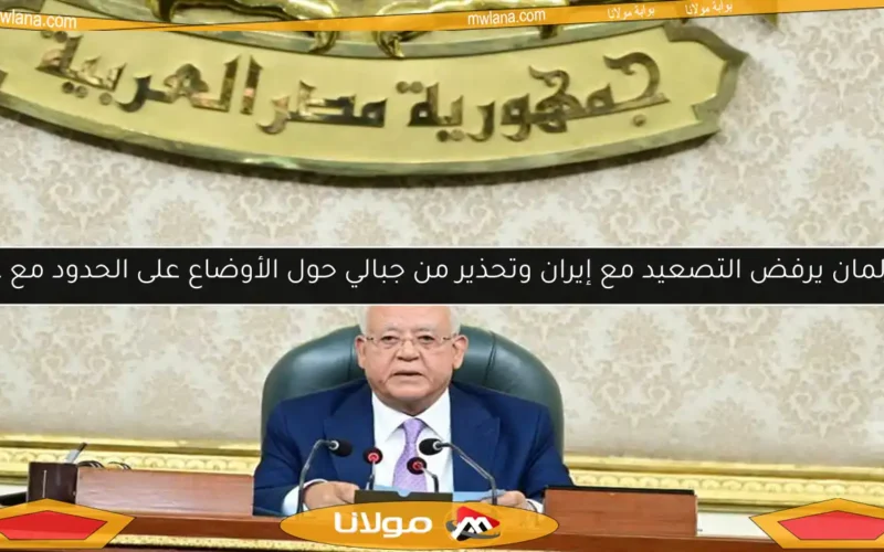البرلمان يرفض التصعيد مع إيران وتحذير من جبالي حول الأوضاع على الحدود مع غزة