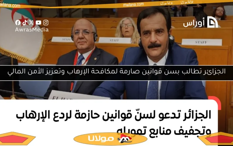 الجزائر تطالب بسن قوانين صارمة لمكافحة الإرهاب وتعزيز الأمن المالي