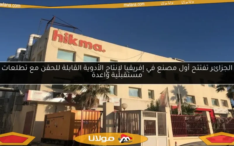 الجزائر تفتتح أول مصنع في إفريقيا لإنتاج الأدوية القابلة للحقن مع تطلعات مستقبلية واعدة