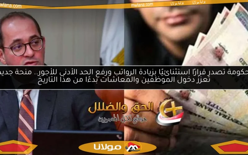 الحكومة تصدر قرارًا استثنائيًا بزيادة الرواتب ورفع الحد الأدنى للأجور.. منحة جديدة تعزز دخول الموظفين والمعاشات بدءًا من هذا التاريخ