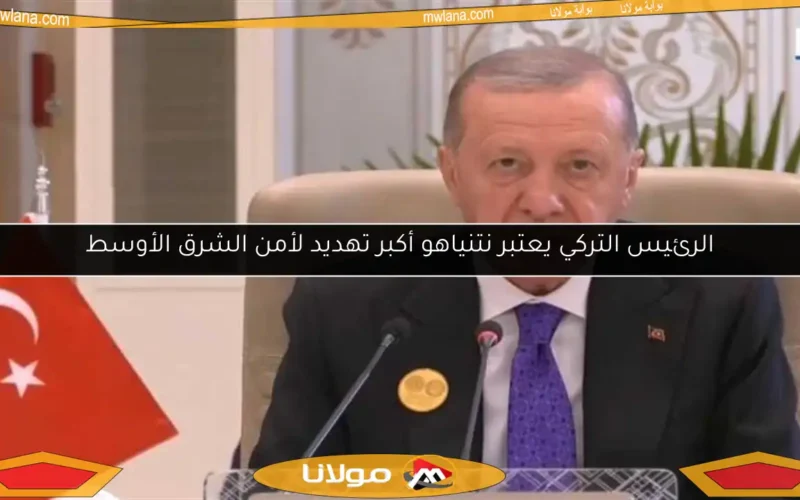 الرئيس التركي يعتبر نتنياهو أكبر تهديد لأمن الشرق الأوسط