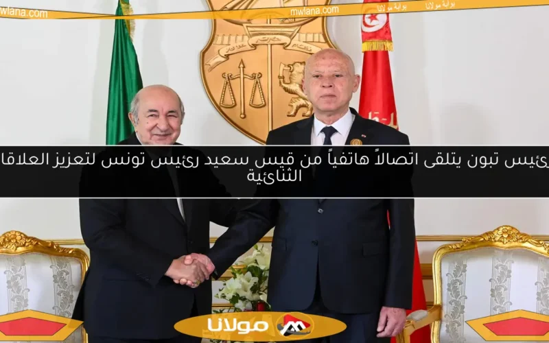الرئيس تبون يتلقى اتصالاً هاتفياً من قيس سعيد رئيس تونس لتعزيز العلاقات الثنائية