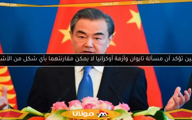 الصين تؤكد أن مسألة تايوان وأزمة أوكرانيا لا يمكن مقارنتهما بأي شكل من الأشكال