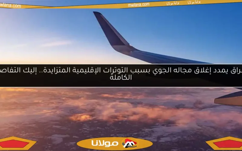 العراق يمدد إغلاق مجاله الجوي بسبب التوترات الإقليمية المتزايدة.. إليك التفاصيل الكاملة