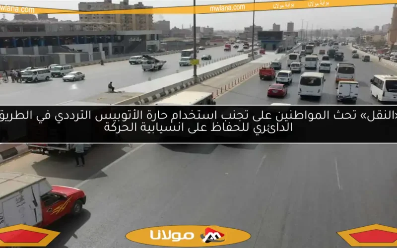 «النقل» تحث المواطنين على تجنب استخدام حارة الأتوبيس الترددي في الطريق الدائري للحفاظ على انسيابية الحركة