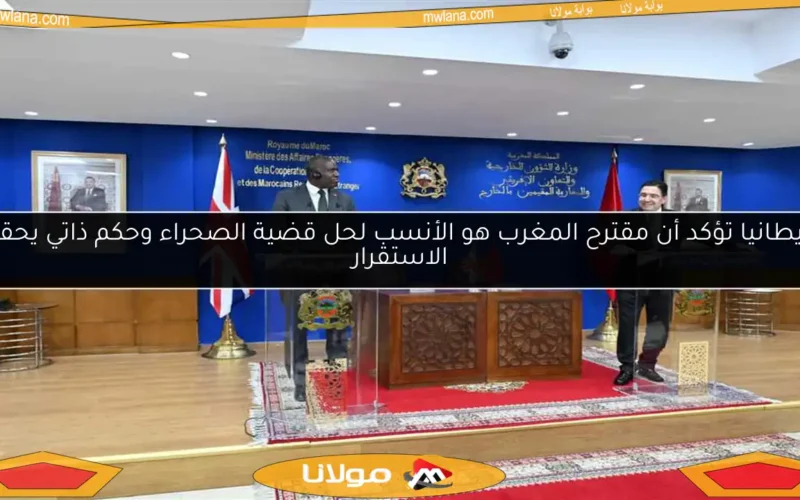بريطانيا تؤكد أن مقترح المغرب هو الأنسب لحل قضية الصحراء وحكم ذاتي يحقق الاستقرار
