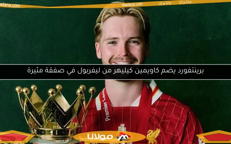 برينتفورد يضم كاويمين كيليهر من ليفربول في صفقة مثيرة
