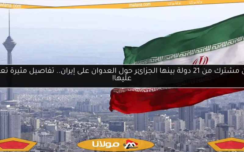 بيان مشترك من 21 دولة بينها الجزائر حول العدوان على إيران.. تفاصيل مثيرة تعرف عليها!