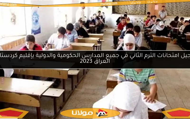 تأجيل امتحانات الترم الثاني في جميع المدارس الحكومية والدولية بإقليم كردستان العراق 2023