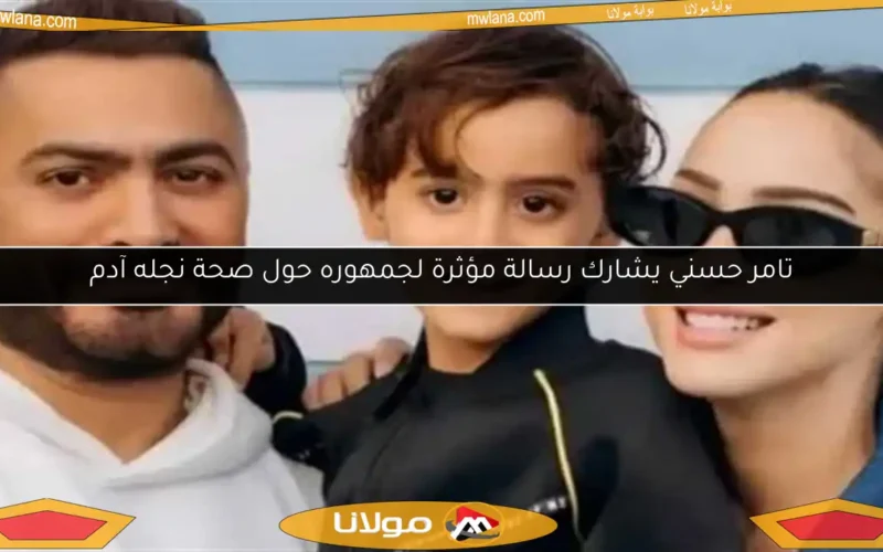 تامر حسني يشارك رسالة مؤثرة لجمهوره حول صحة نجله آدم