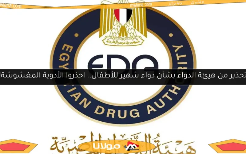 تحذير من هيئة الدواء بشأن دواء شهير للأطفال.. احذروا الأدوية المغشوشة!