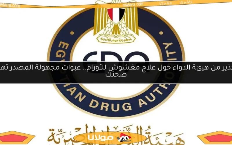 تحذير من هيئة الدواء حول علاج مغشوش للأورام.. عبوات مجهولة المصدر تهدد صحتك