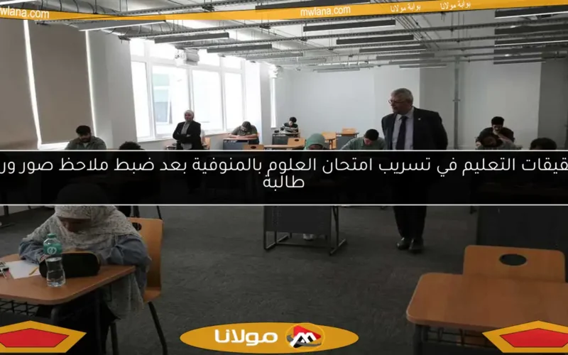 تحقيقات التعليم في تسريب امتحان العلوم بالمنوفية بعد ضبط ملاحظ صور ورقة طالبة