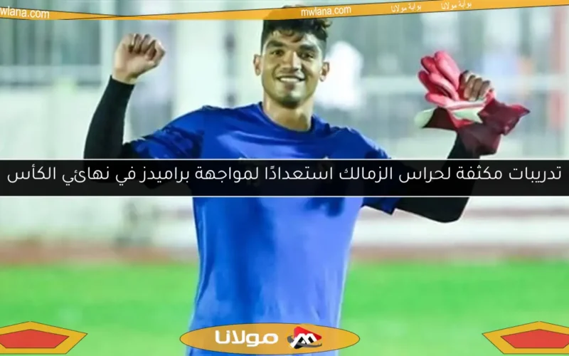 تدريبات مكثفة لحراس الزمالك استعدادًا لمواجهة براميدز في نهائي الكأس