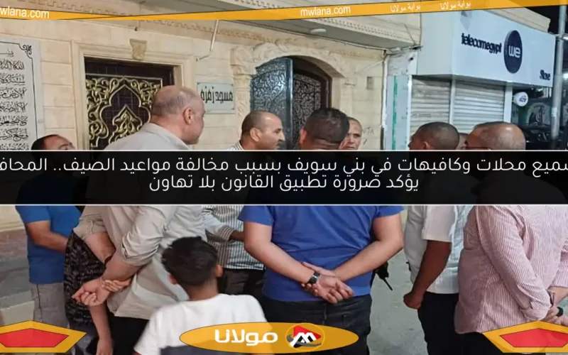 تشميع محلات وكافيهات في بني سويف بسبب مخالفة مواعيد الصيف.. المحافظ يؤكد ضرورة تطبيق القانون بلا تهاون
