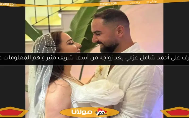 تعرف على أحمد شامل عزمي بعد زواجه من أسما شريف منير وأهم المعلومات عنه