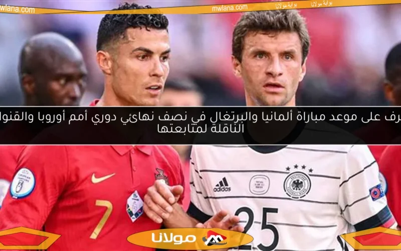 تعرف على موعد مباراة ألمانيا والبرتغال في نصف نهائي دوري أمم أوروبا والقنوات الناقلة لمتابعتها