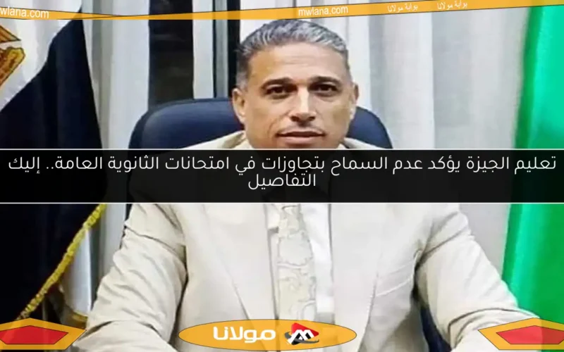 تعليم الجيزة يؤكد عدم السماح بتجاوزات في امتحانات الثانوية العامة.. إليك التفاصيل