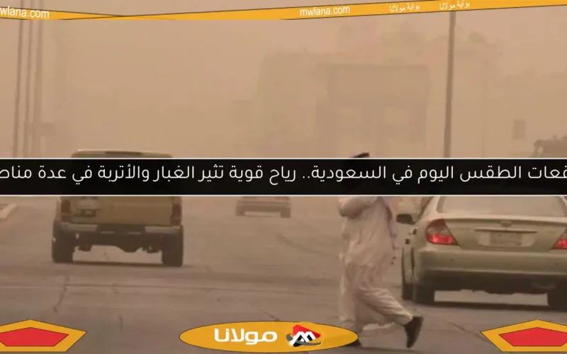 توقعات الطقس اليوم في السعودية.. رياح قوية تثير الغبار والأتربة في عدة مناطق
