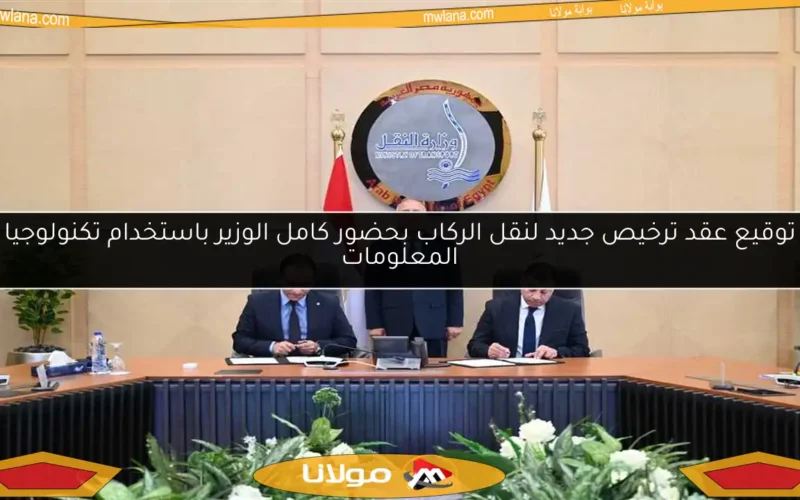 توقيع عقد ترخيص جديد لنقل الركاب بحضور كامل الوزير باستخدام تكنولوجيا المعلومات