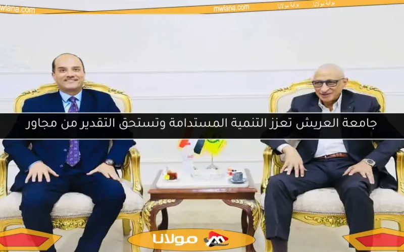 جامعة العريش تعزز التنمية المستدامة وتستحق التقدير من مجاور