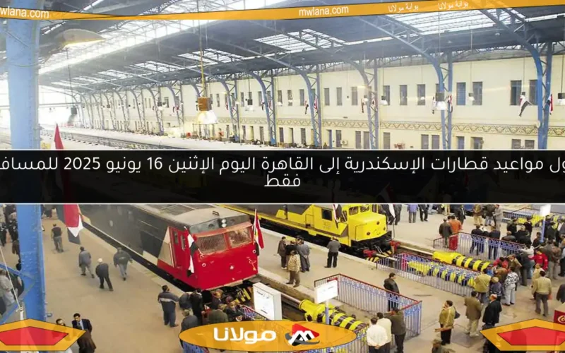 جدول مواعيد قطارات الإسكندرية إلى القاهرة اليوم الإثنين 16 يونيو 2025 للمسافرين فقط