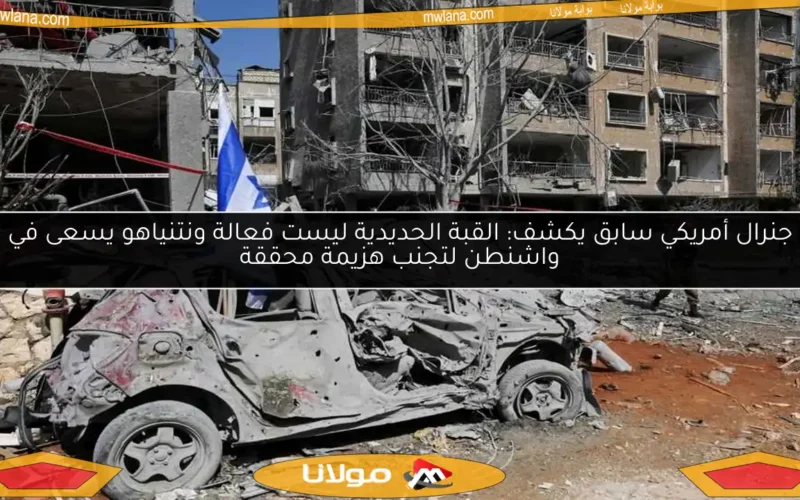 جنرال أمريكي سابق يكشف: القبة الحديدية ليست فعالة ونتنياهو يسعى في واشنطن لتجنب هزيمة محققة