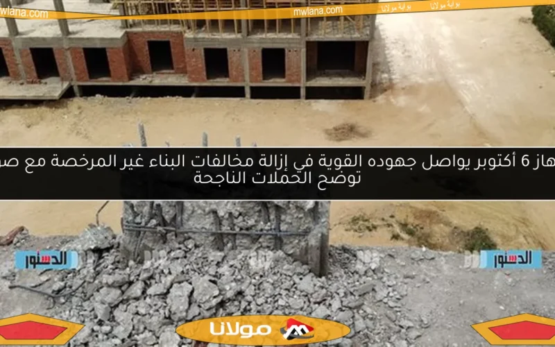جهاز 6 أكتوبر يواصل جهوده القوية في إزالة مخالفات البناء غير المرخصة مع صور توضح الحملات الناجحة