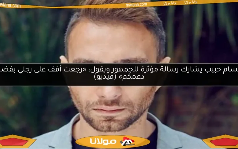 حسام حبيب يشارك رسالة مؤثرة للجمهور ويقول: «رجعت أقف على رجلي بفضل دعمكم» (فيديو)
