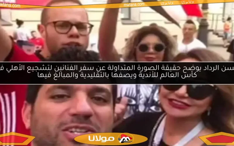 حسن الرداد يوضح حقيقة الصورة المتداولة عن سفر الفنانين لتشجيع الأهلي في كأس العالم للأندية ويصفها بالتقليدية والمبالغ فيها