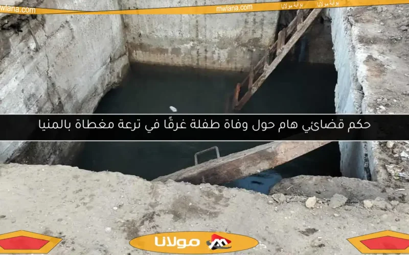 حكم قضائي هام حول وفاة طفلة غرقًا في ترعة مغطاة بالمنيا