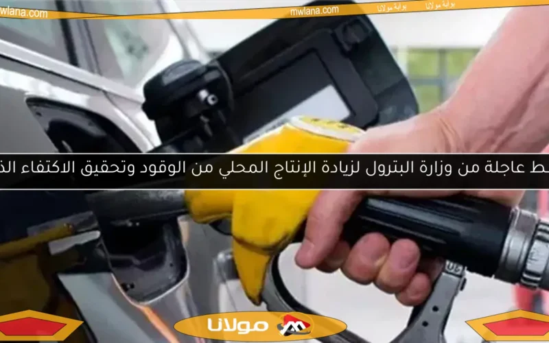 خطط عاجلة من وزارة البترول لزيادة الإنتاج المحلي من الوقود وتحقيق الاكتفاء الذاتي